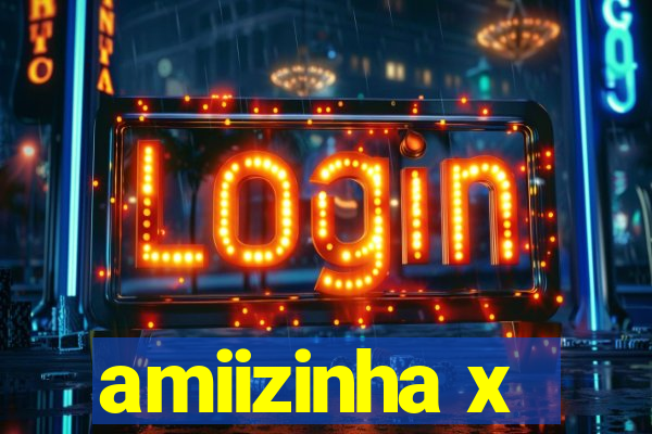 amiizinha x